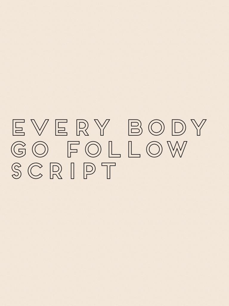Every body go follow #script