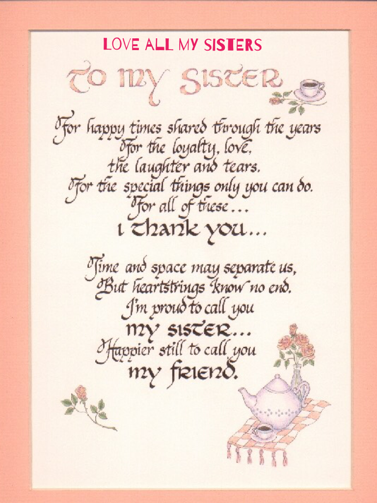 Love all my sisters
My sisters are the best people I know 

Couldn't and wouldn't be able to live with out them💟💟💟😘😘😘😘😘😘😘