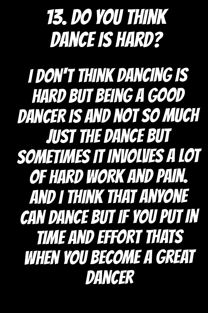 13. Do you think dance is hard?