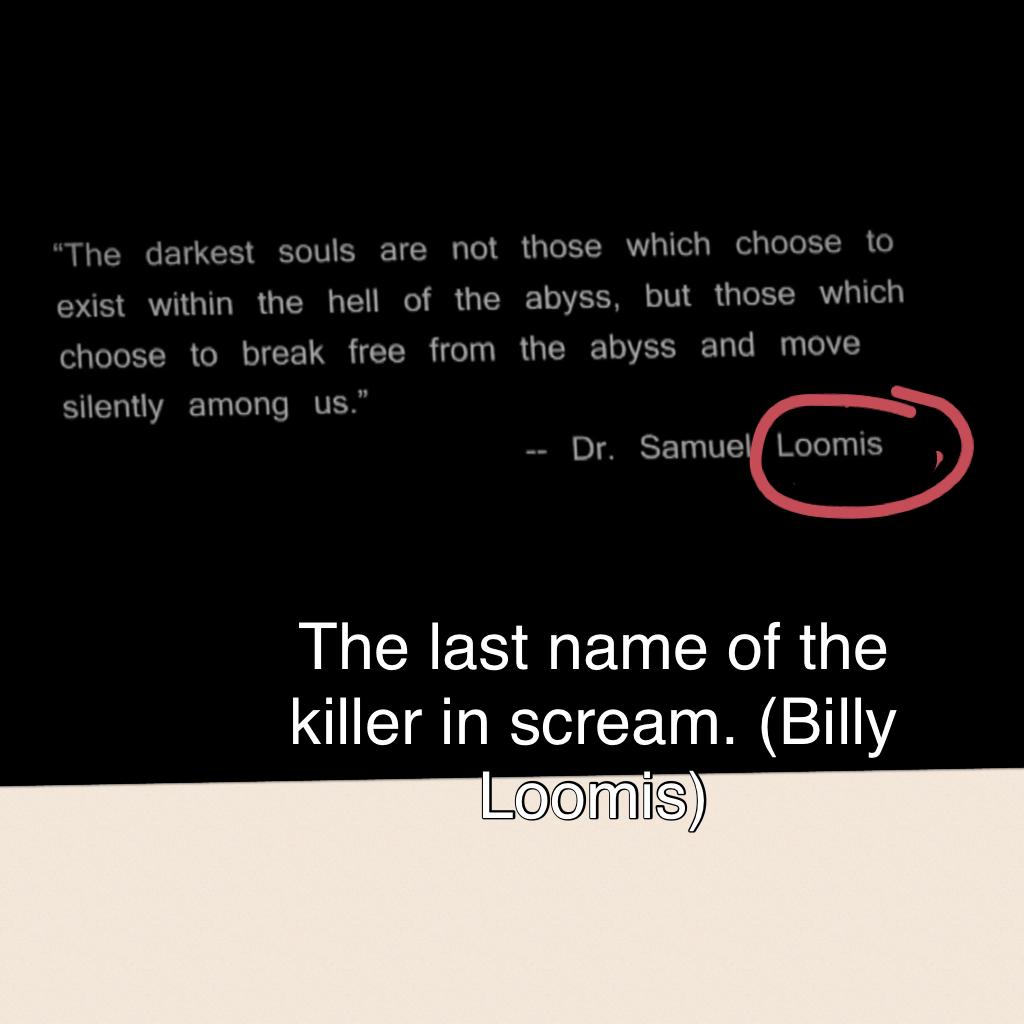 The last name of the killer in scream. (Billy Loomis)