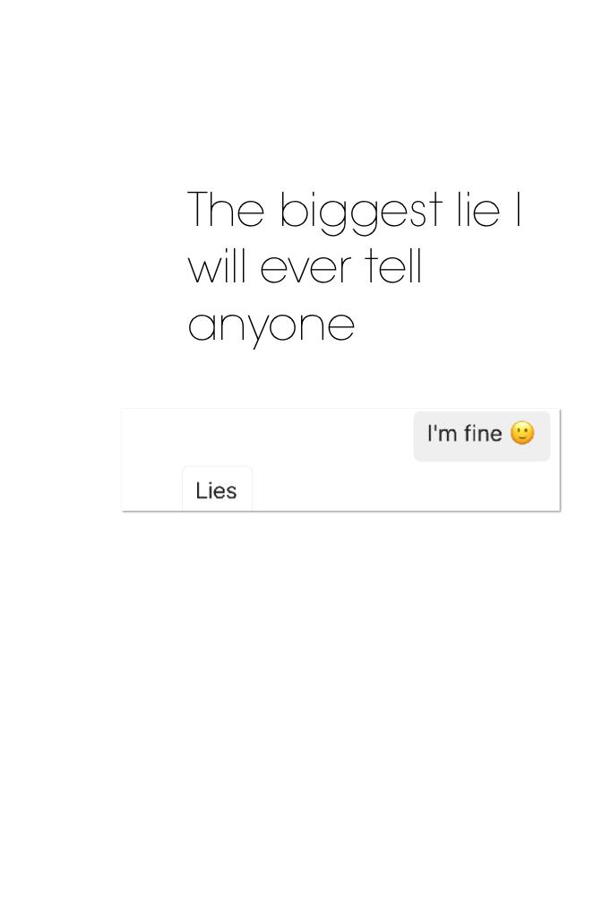 The biggest lie I will ever tell anyone