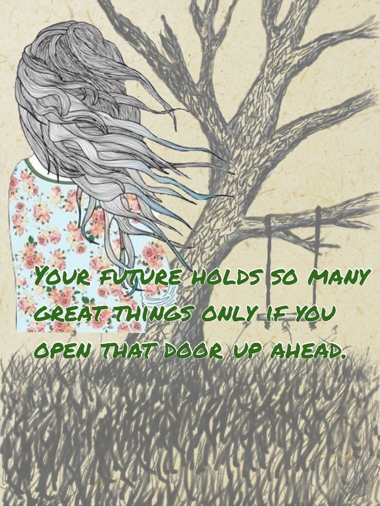 Your future holds so many great things only if you open that door up ahead.
