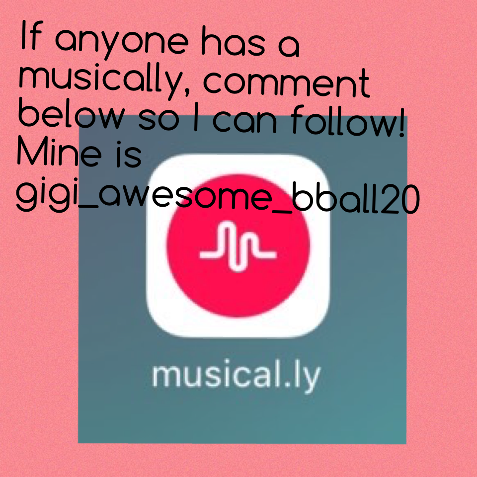 If anyone has a musically, comment below so I can follow! Mine is gigi_awesome_bball20