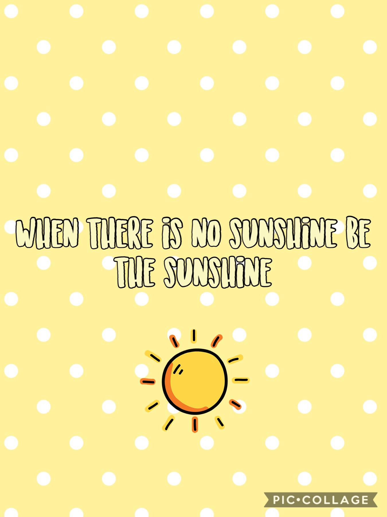 Be the sunshine ☀️ 