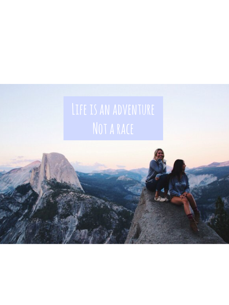 Life is an adventure
Not a race