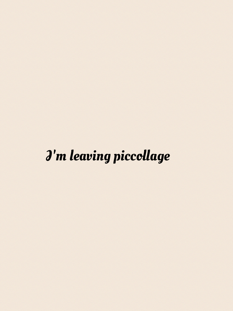 I'm leaving piccollage 