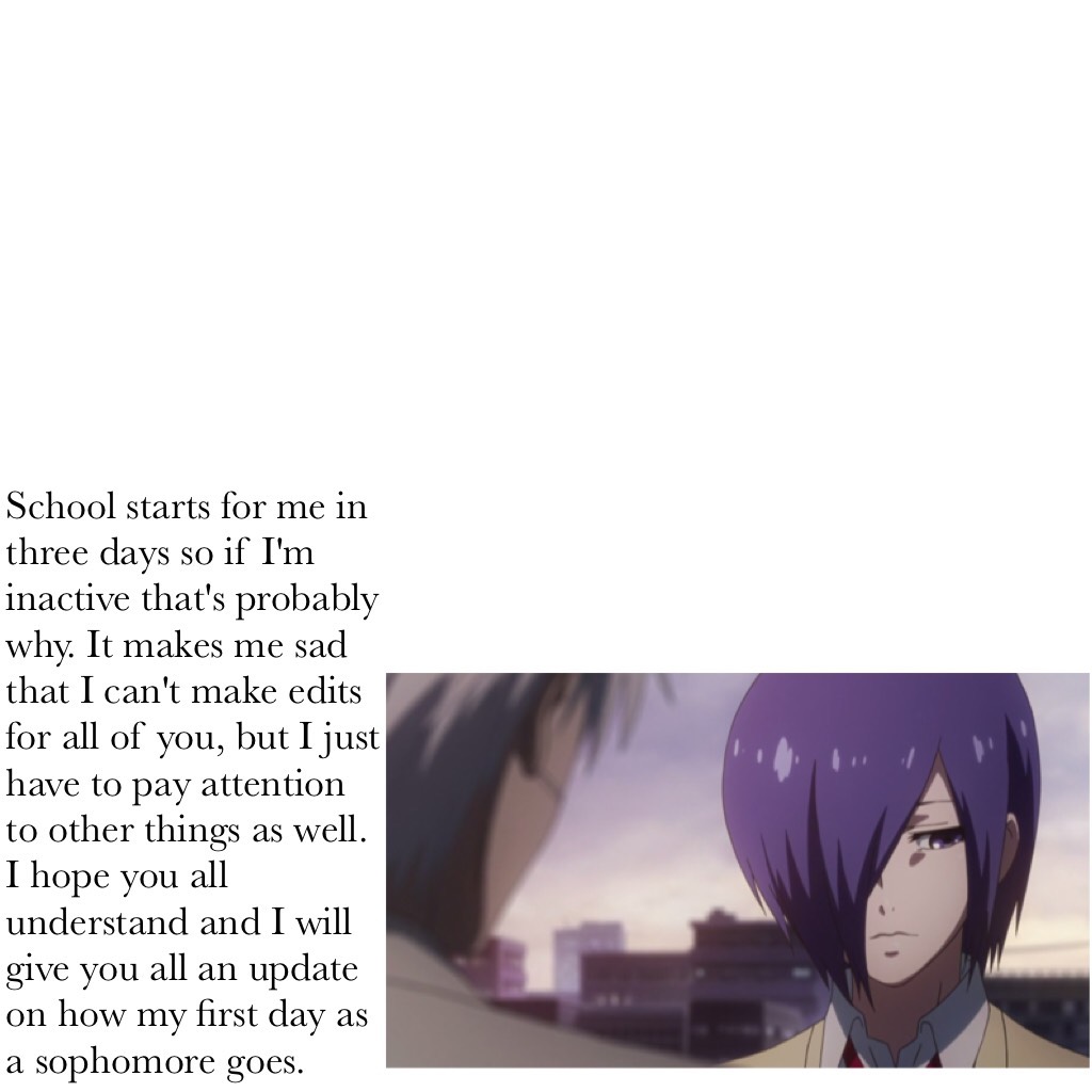(tap)
I haven't felt nervous about starting school, but I guess that's because I've already experienced high school and it's not that bad. Well, it is when you have people at your school that get into fights and end up being in jail. I just try to avoid t