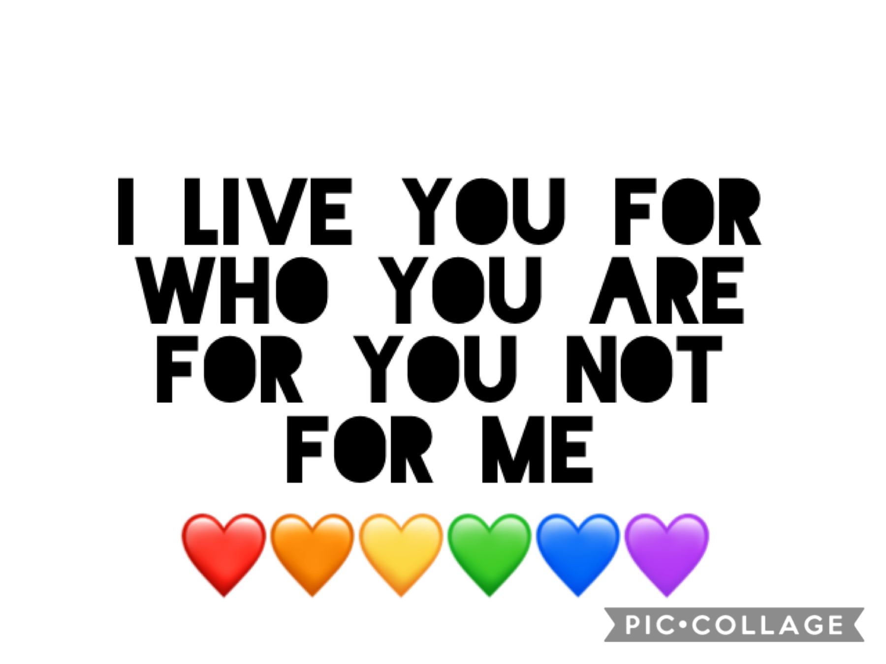 Love you for who you are where you come for and most importantly for who you want to be 

❤️🧡💛💚💙💜 