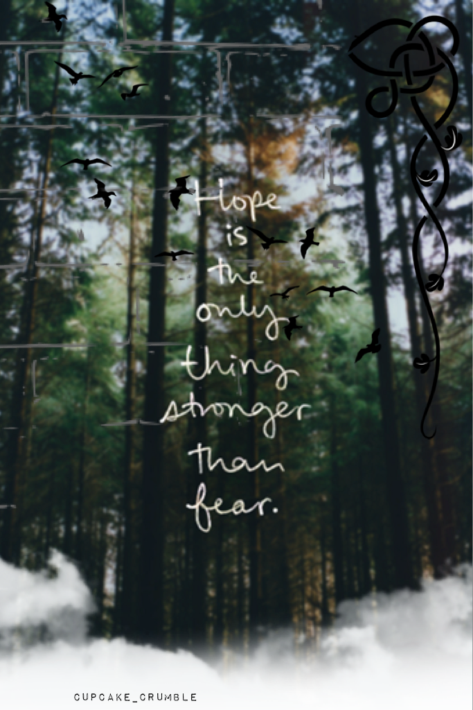 Hope is always stronger that fear