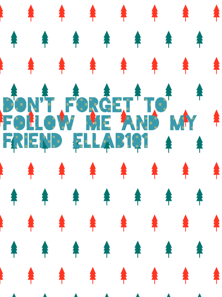 Don't forget to follow me and my friend ellab101 