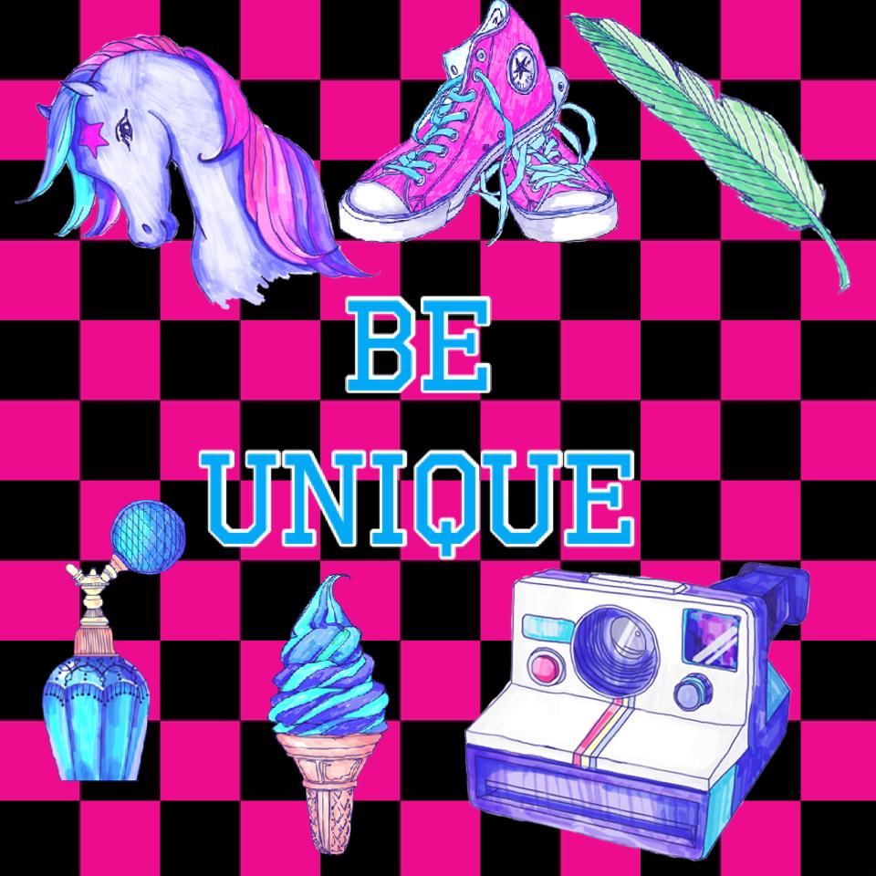 Be Unique*

*Excuse any spelling errors