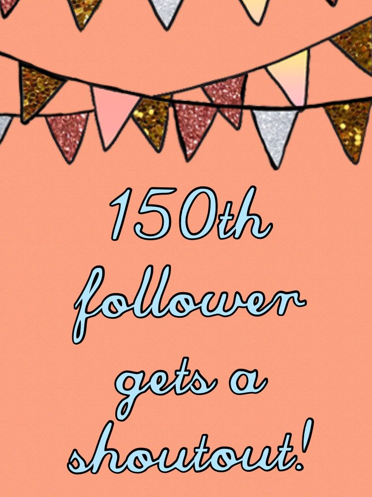 150th follower gets a shoutout!