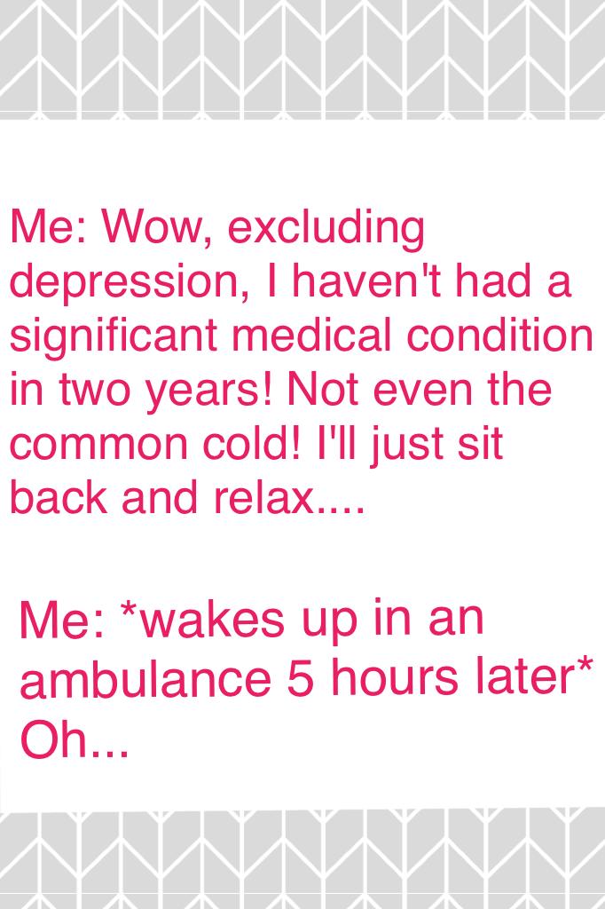 *_;(True Story);_*
Don't worry guys, the neurologists don't know what wrong with me either.