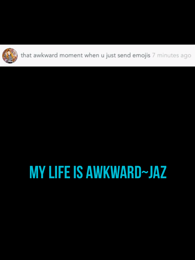 My life is awkward~Jaz
