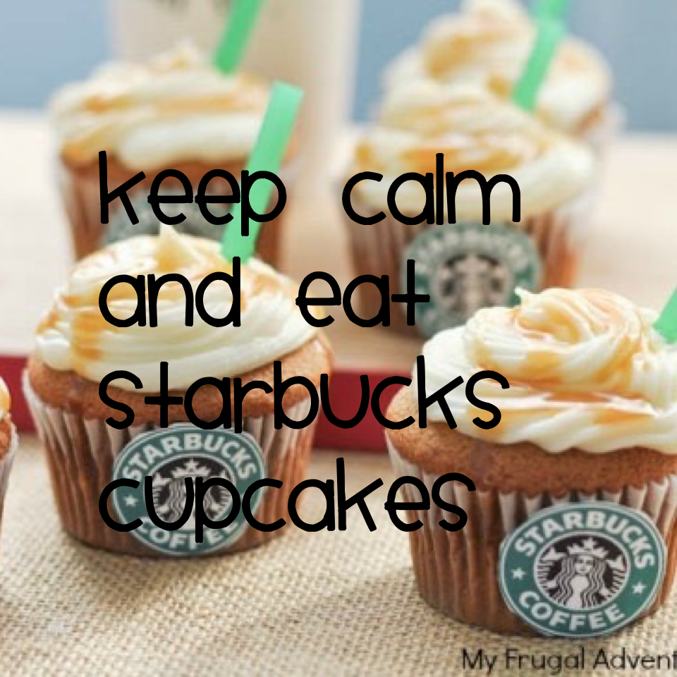 Keep calm and eat Starbucks cupcakes 