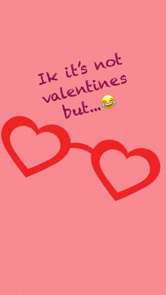 Ik it’s not valentines but...😂