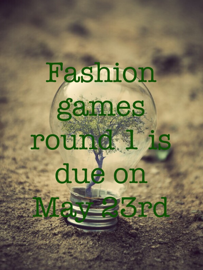 Fashion games round 1 is due on May 23rd