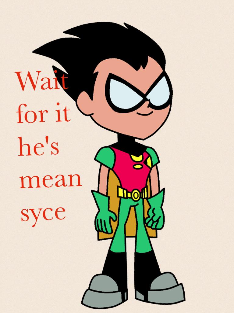 Wait for it he's mean syce