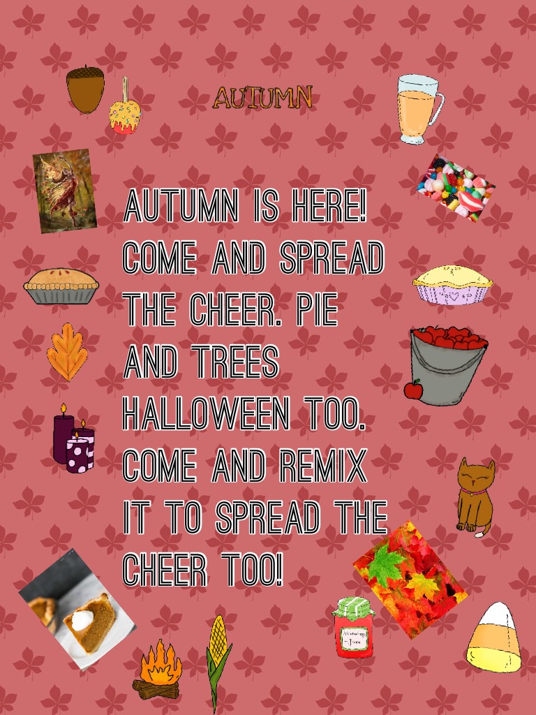 Autumn is here! Come and spread the cheer. Pie and trees Halloween too. Come and remix it to spread the cheer too!