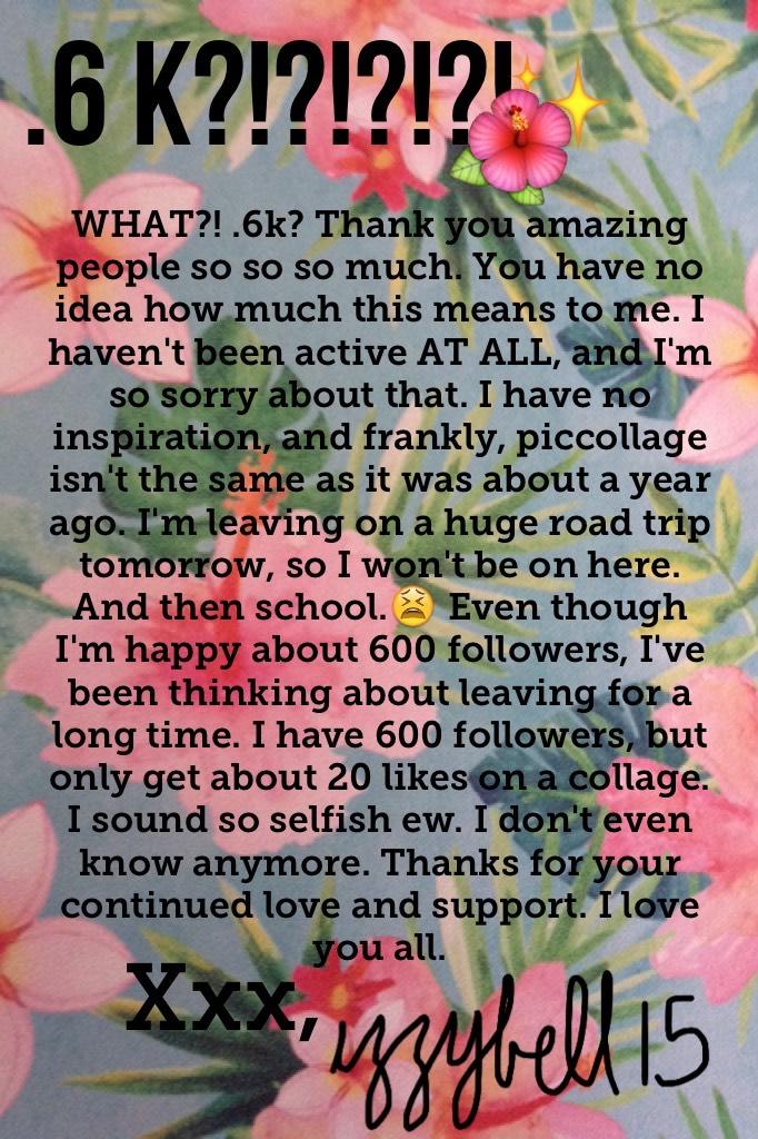 🌺7/10/17🌺
Thank y'all SO MUCH for .6k!!!! And please read the collage. If you want to I guess. 

Comment "💕🎉" if you read this. 😉