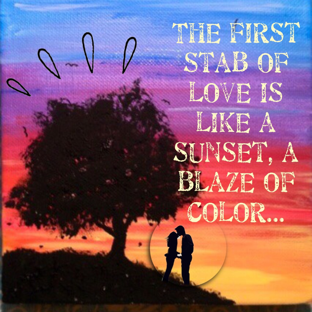 The first stab of love is like a sunset, a blaze of color...❤️