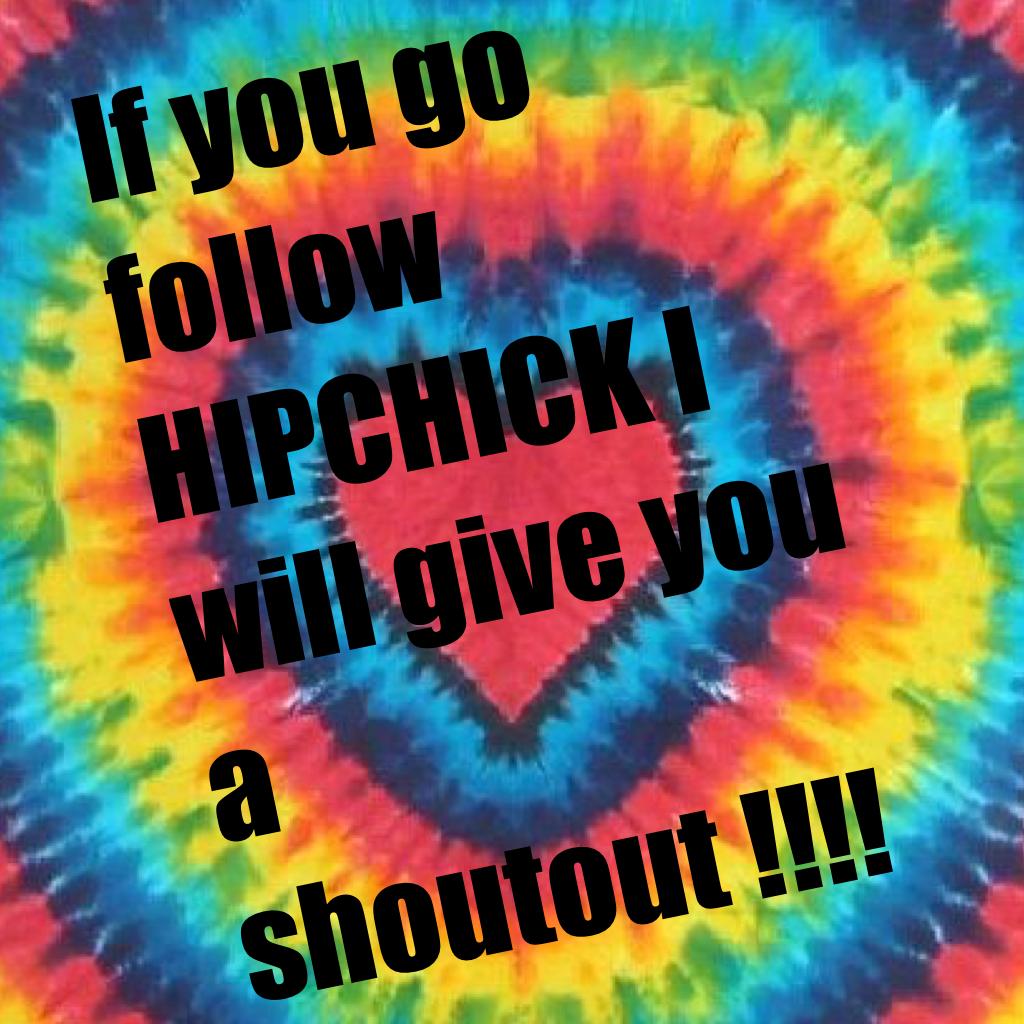 If you go follow HIPCHICK I will give you a shoutout !!!!