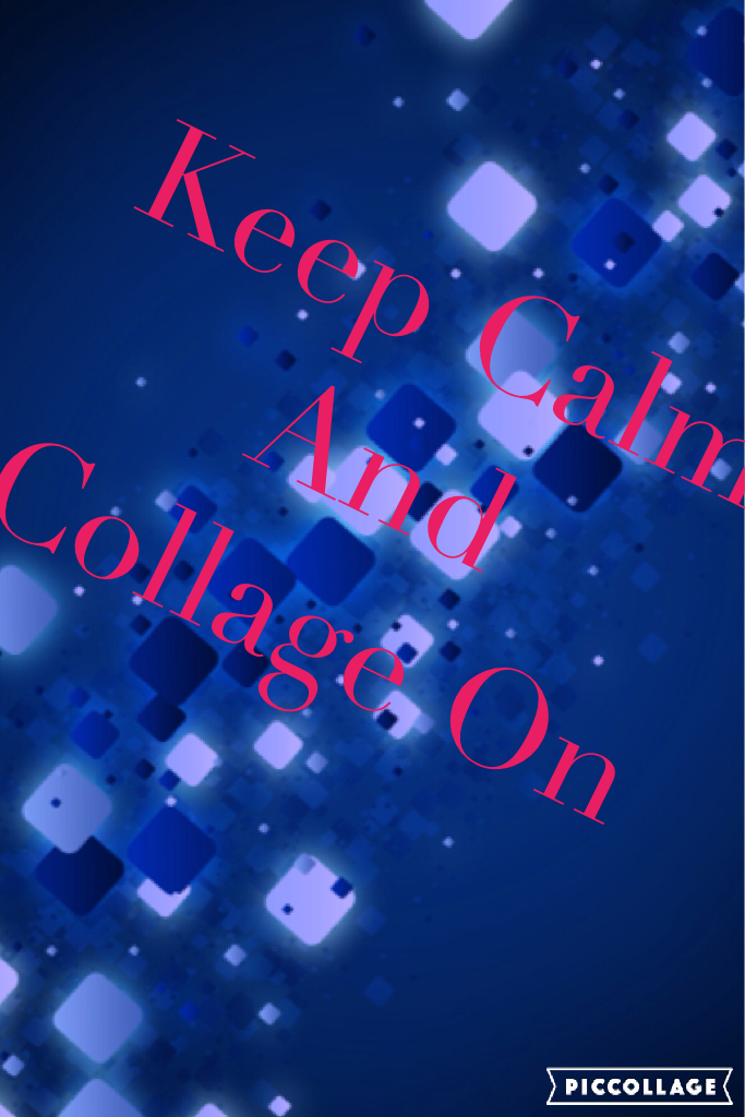 Keep Calm
And
Collage On