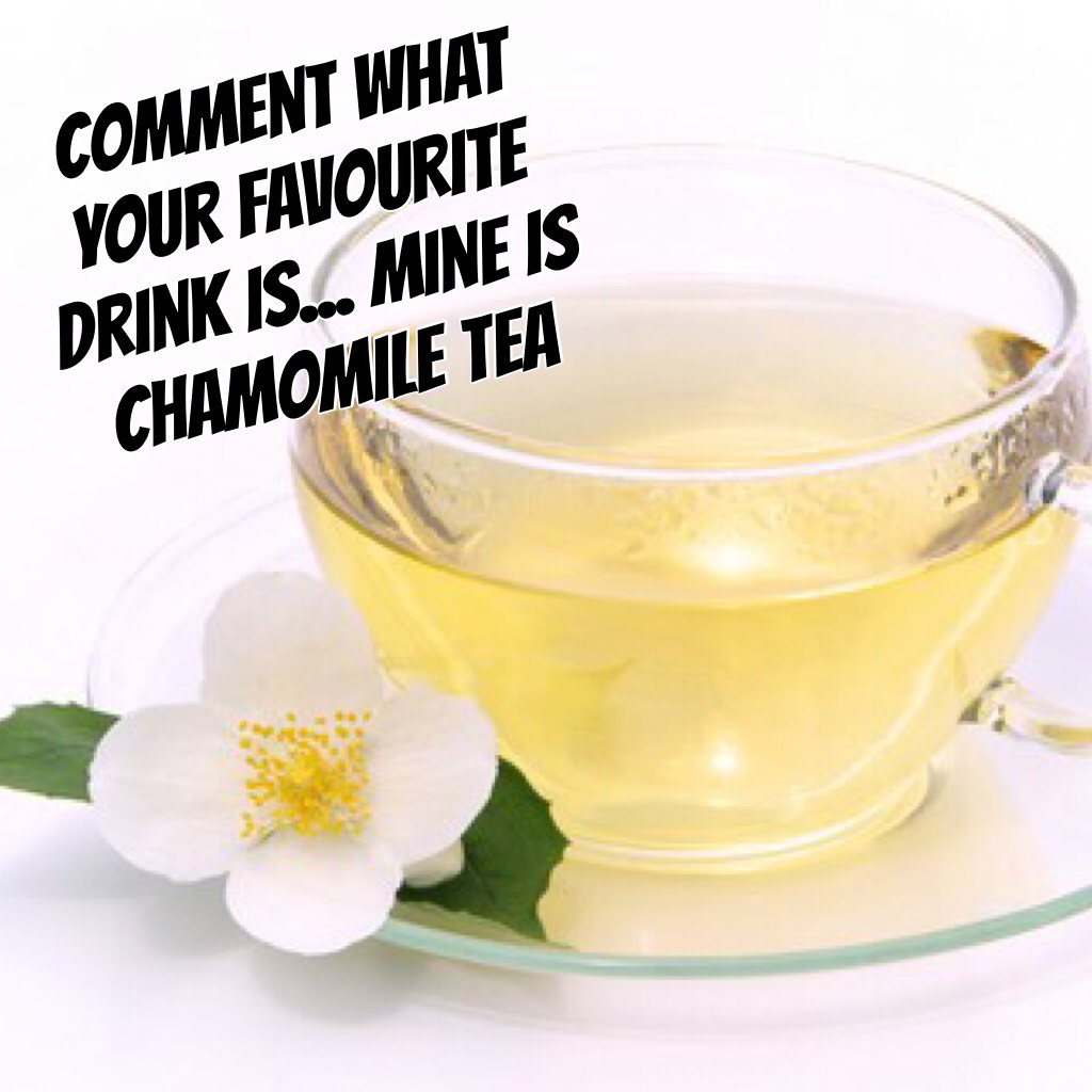Comment what your favourite drink is... mine is chamomile tea