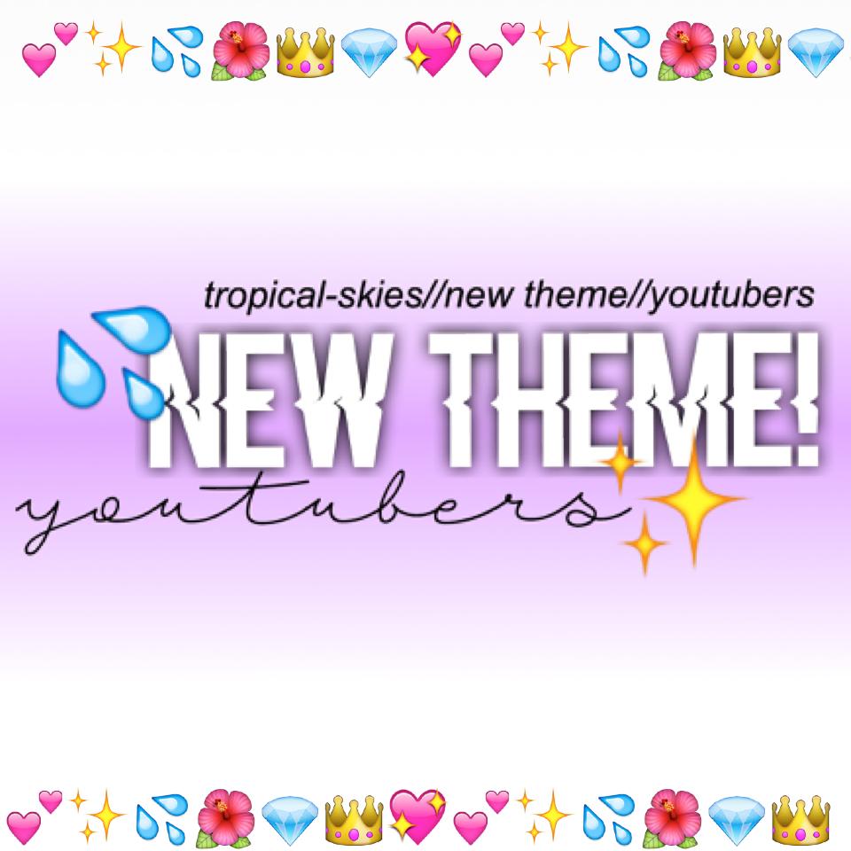 Yay new YouTuber theme!✨
