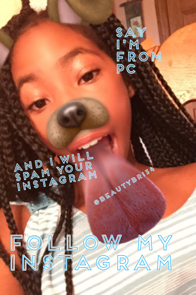 follow my Instagram @beautybri34 say I'm from pic and I will spam your Instagram 