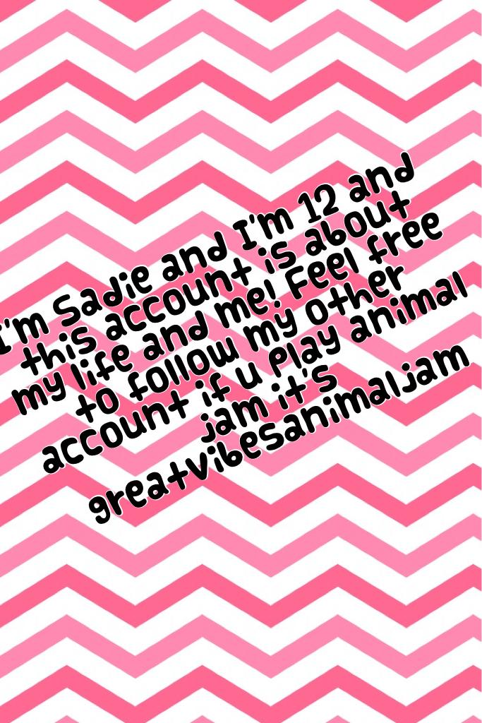 I'm Sadie and I'm 12 and this account is about my life and me! Feel free to follow my other account if u play animal jam it's greatvibesanimaljam