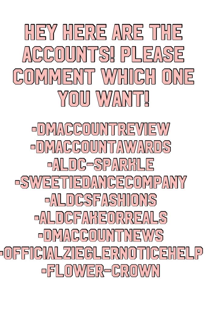 Hey here are the accounts! Please comment which one you want!