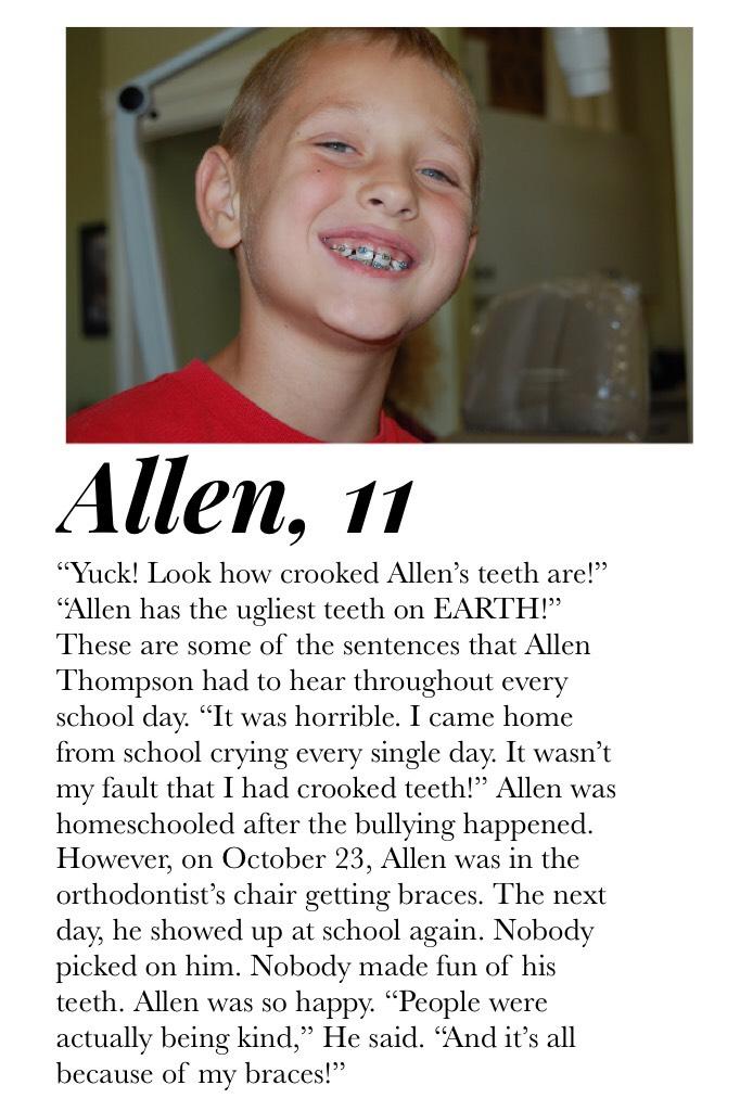 Allen Thompson is no longer being picked on, because he has braces. Isn’t that incredible? 