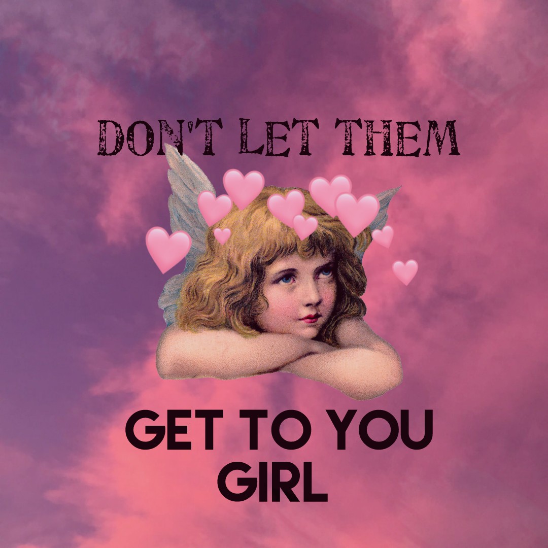 💖 don't let them get to you girl 💖