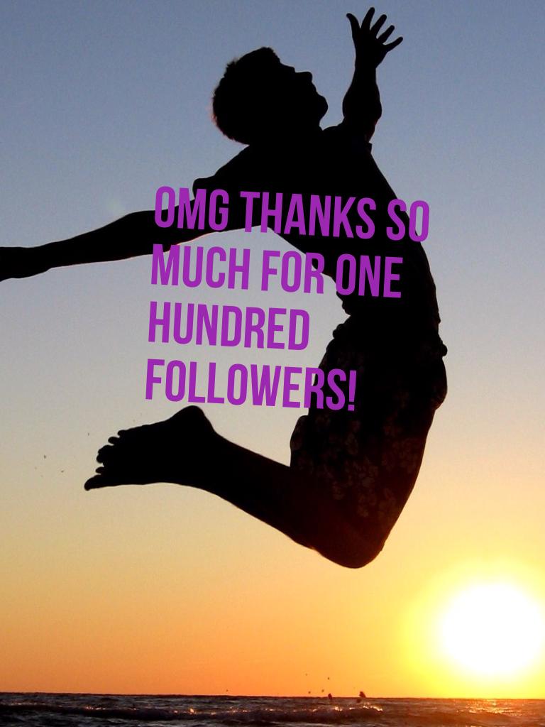 OMG THANKS SO MUCH FOR ONE HUNDRED FOLLOWERS!