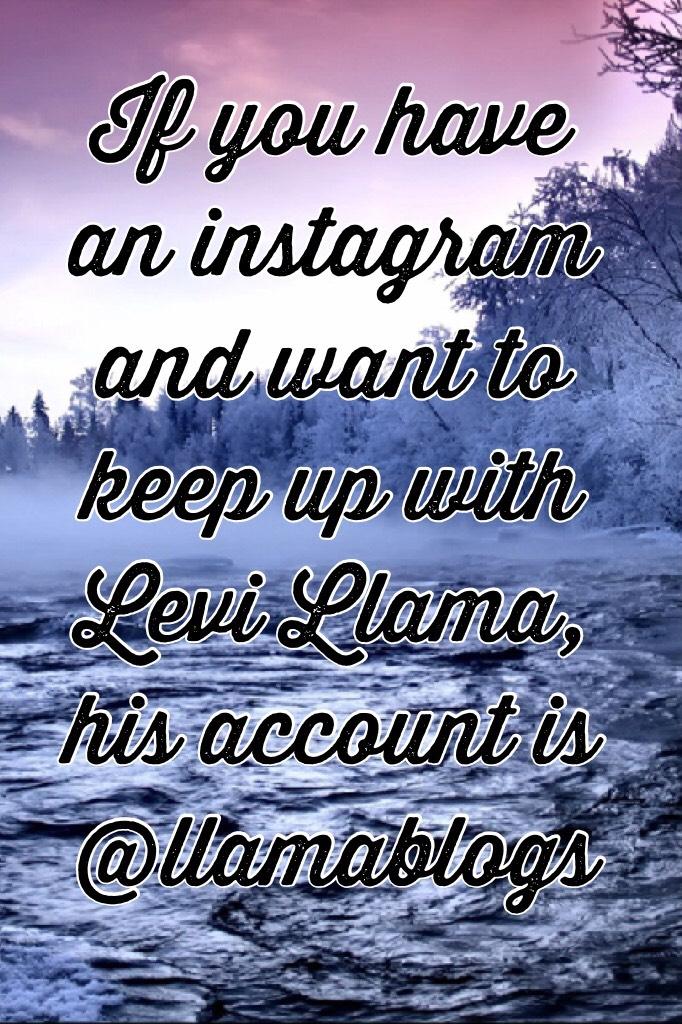 💕Tap💕

"Levi" made himself an instagram account. If you want to follow him, as it says above he is @llamablogs.