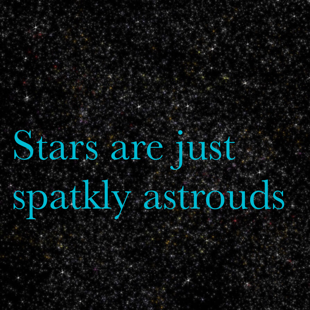 Stars are just spatkly astrouds
