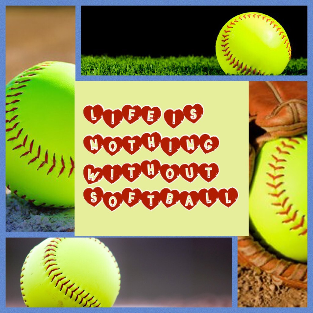 LIFE IS NOTHING WITHOUT SOFTBALL